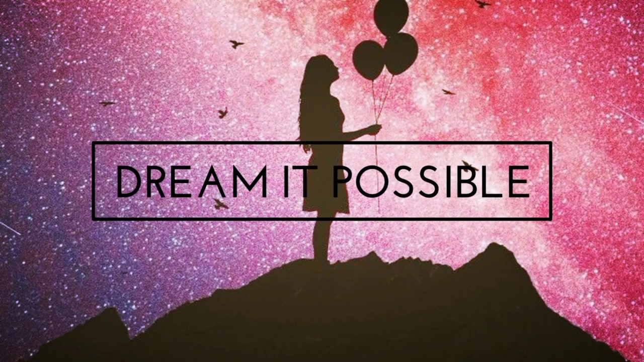 Включи dream on. Dream possible. Dream lt possible. Dream it possible. Мелодия Dream it possible.